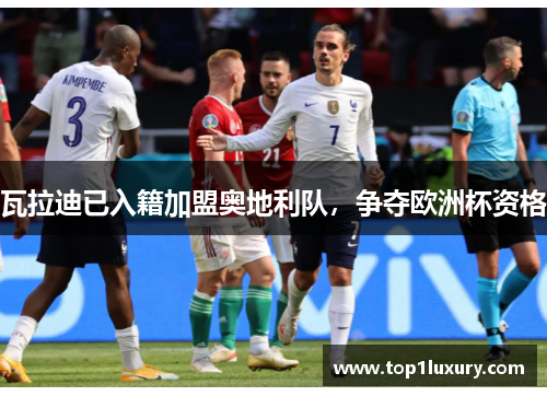 瓦拉迪已入籍加盟奥地利队，争夺欧洲杯资格