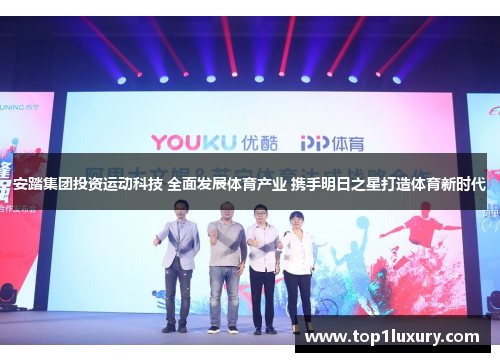 安踏集团投资运动科技 全面发展体育产业 携手明日之星打造体育新时代